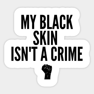 My Black Skin Isn't A Crime (#BlackLivesMatter) Sticker